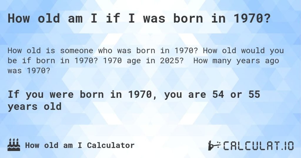 How Old Would I Be If I Was Born In 1970: Age Calculation Guide
